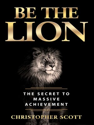 cover image of Be the Lion: the Secret to Massive Achievement
